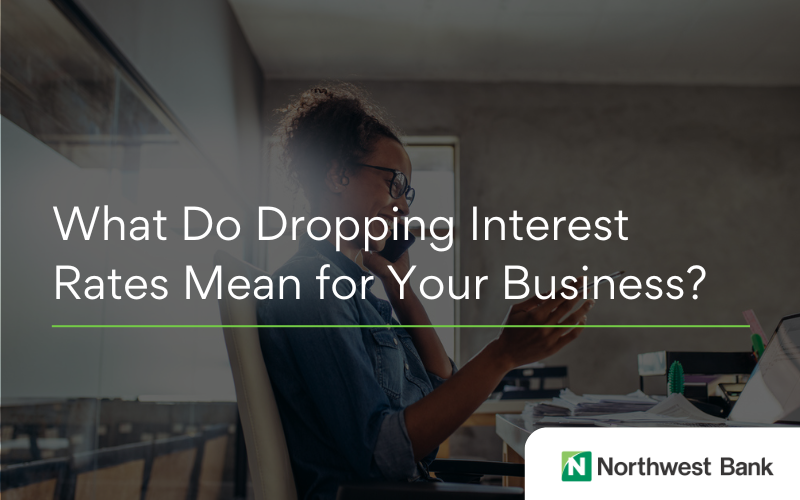 What Do Dropping Interest Rates Mean for Your Business Northwest Bank